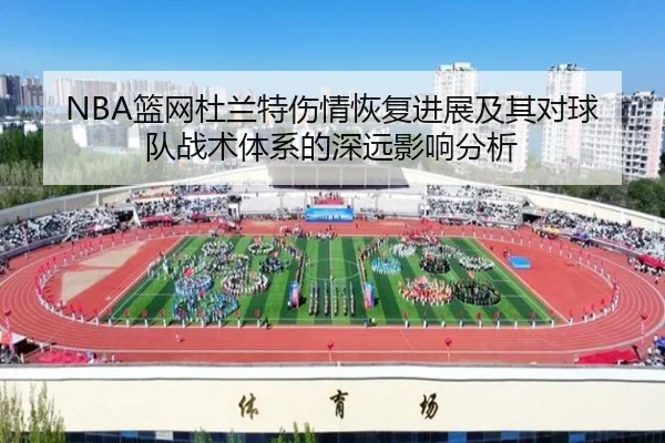 NBA篮网杜兰特伤情恢复进展及其对球队战术体系的深远影响分析 | HTH SPORTS